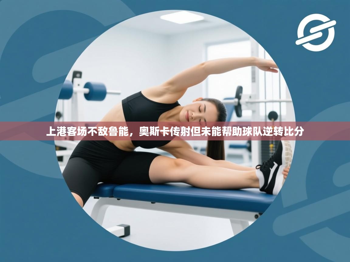 上港客场不敌鲁能，奥斯卡传射但未能帮助球队逆转比分