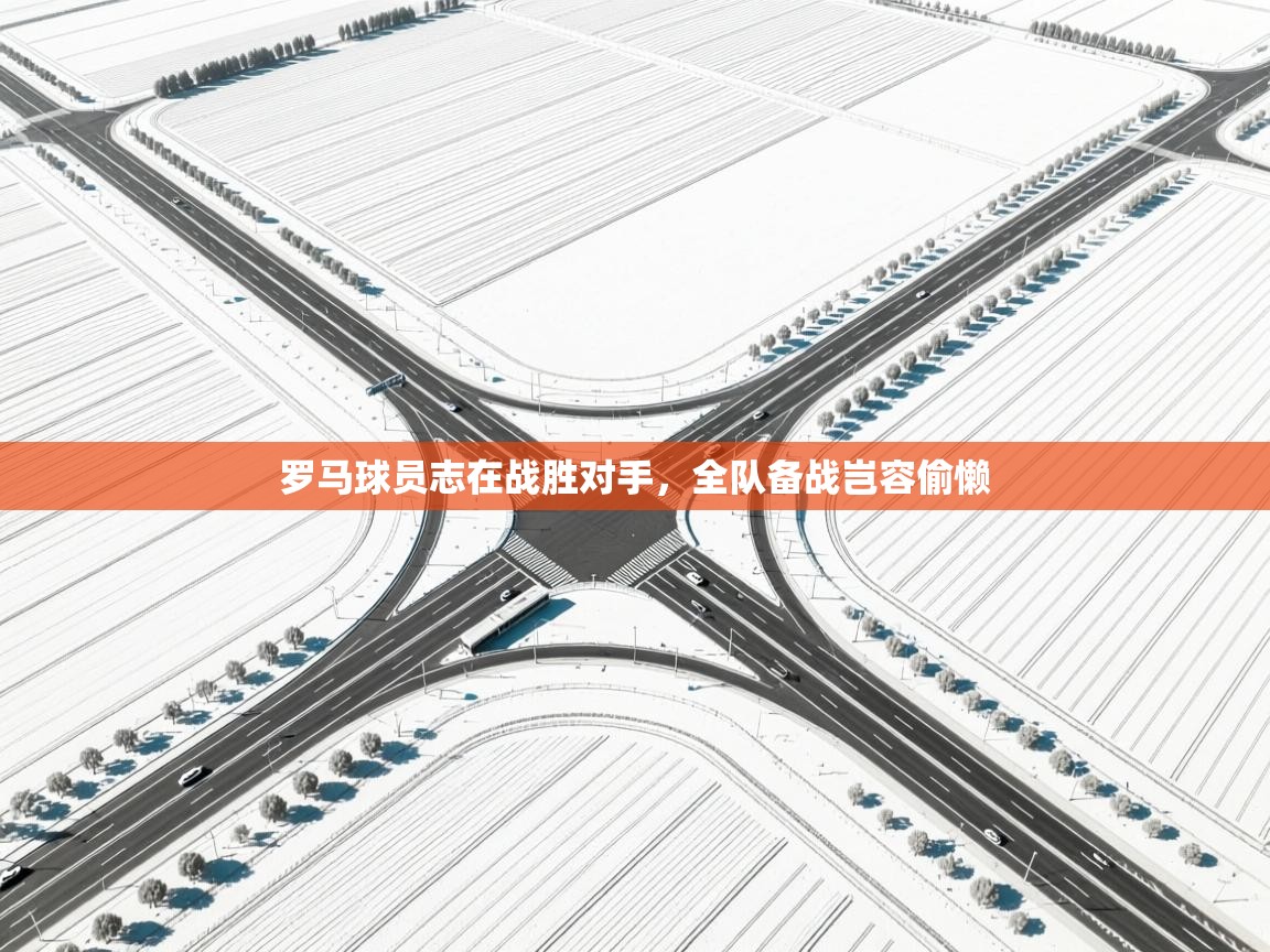 罗马球员志在战胜对手，全队备战岂容偷懒