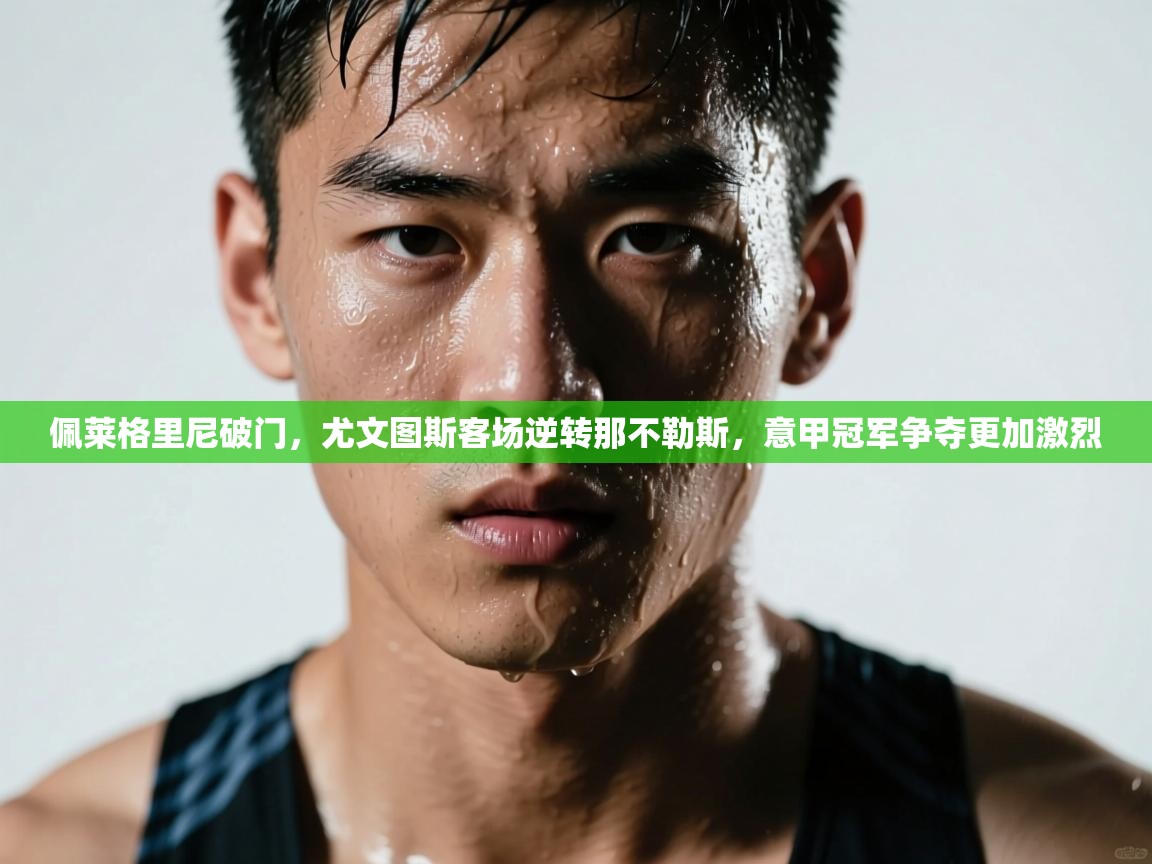 佩莱格里尼破门，尤文图斯客场逆转那不勒斯，意甲冠军争夺更加激烈  第2张