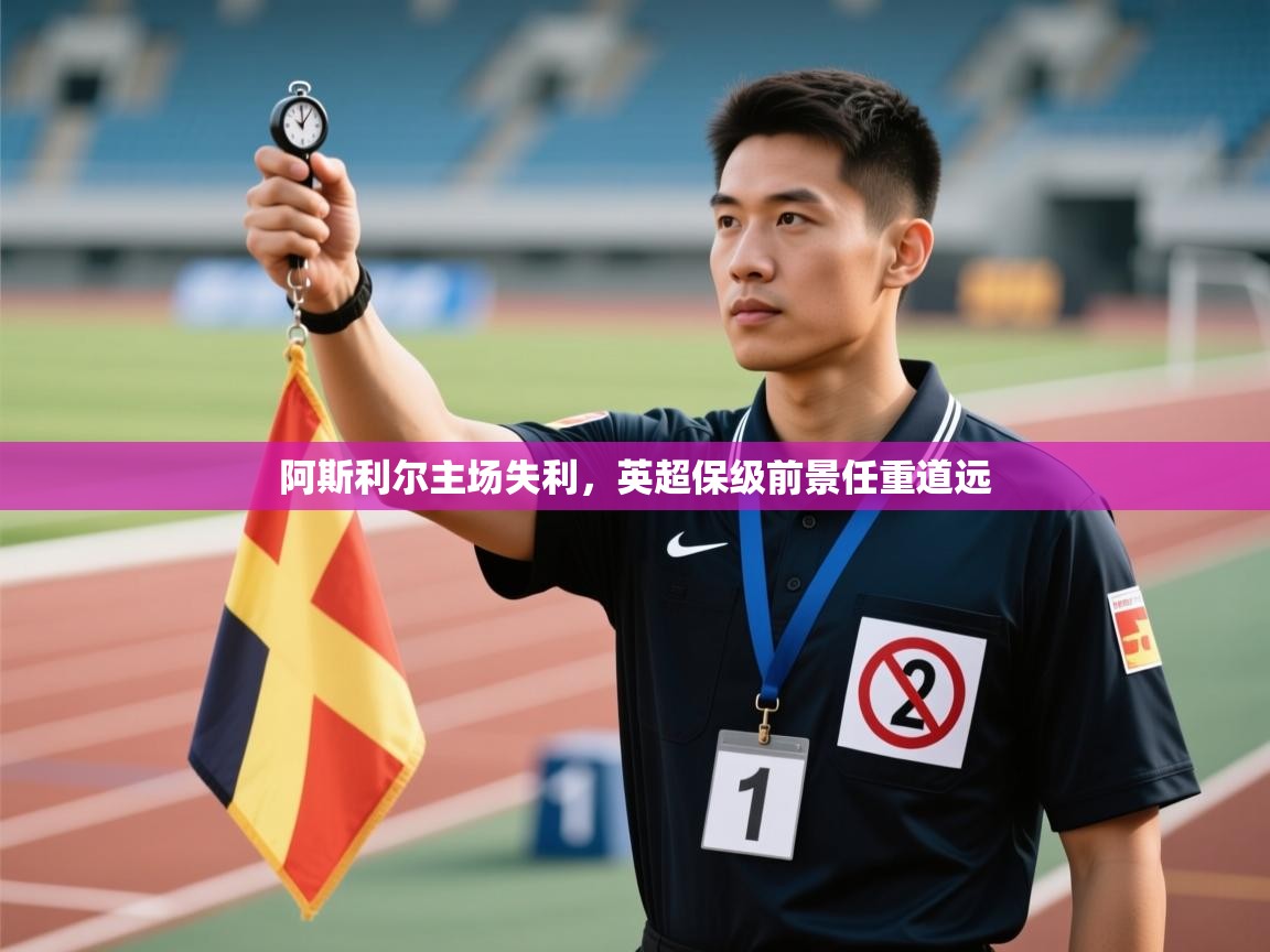 阿斯利尔主场失利，英超保级前景任重道远