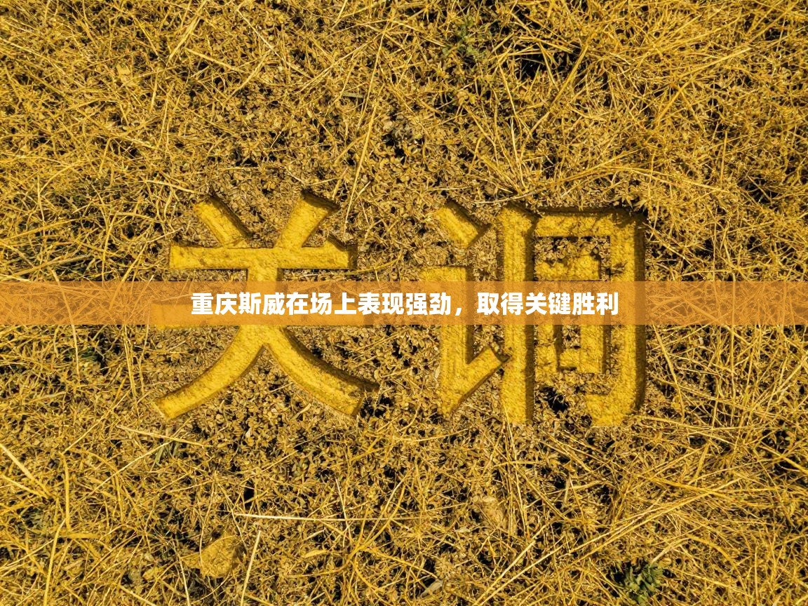 重庆斯威在场上表现强劲，取得关键胜利