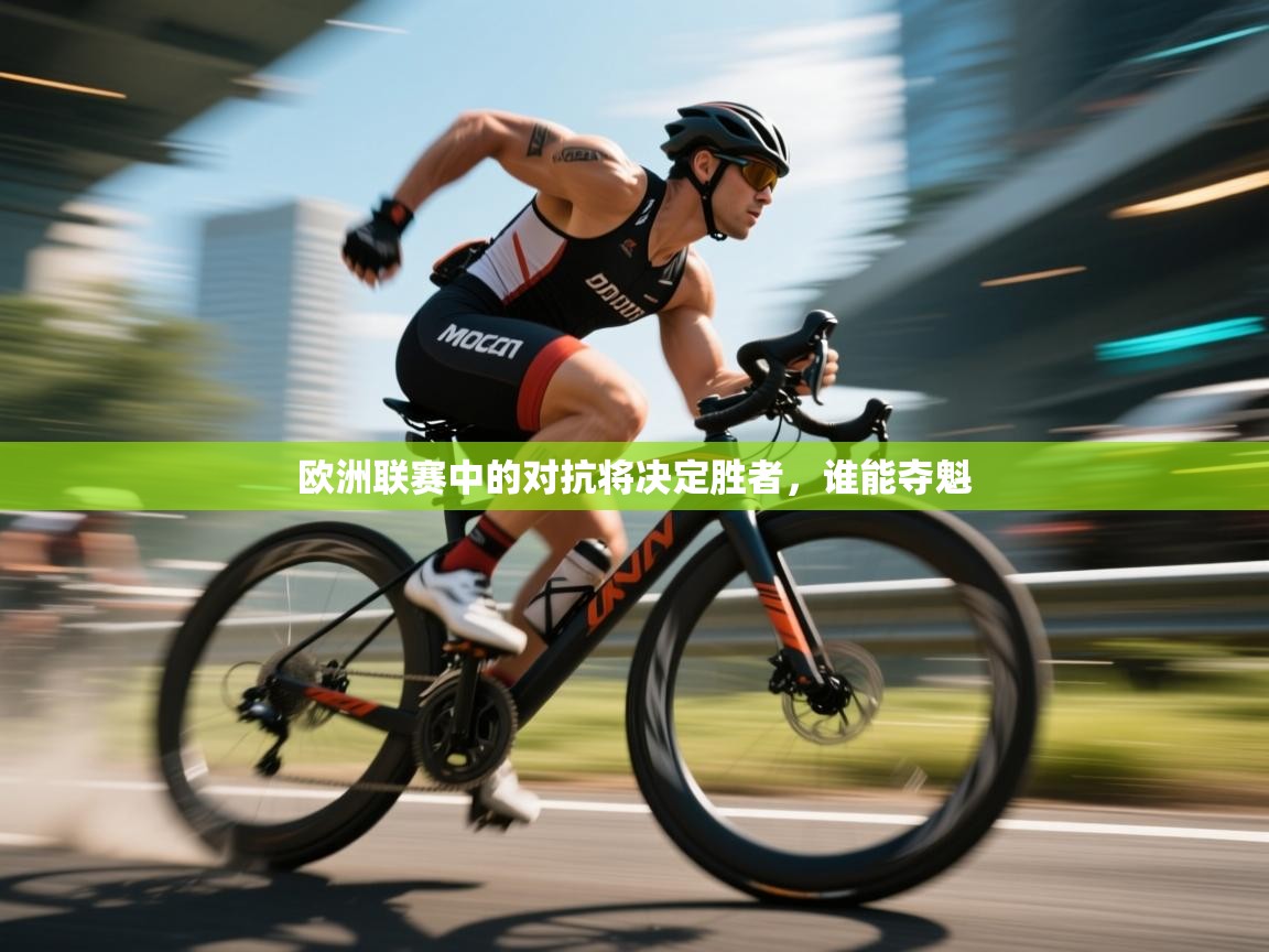 欧洲联赛中的对抗将决定胜者，谁能夺魁