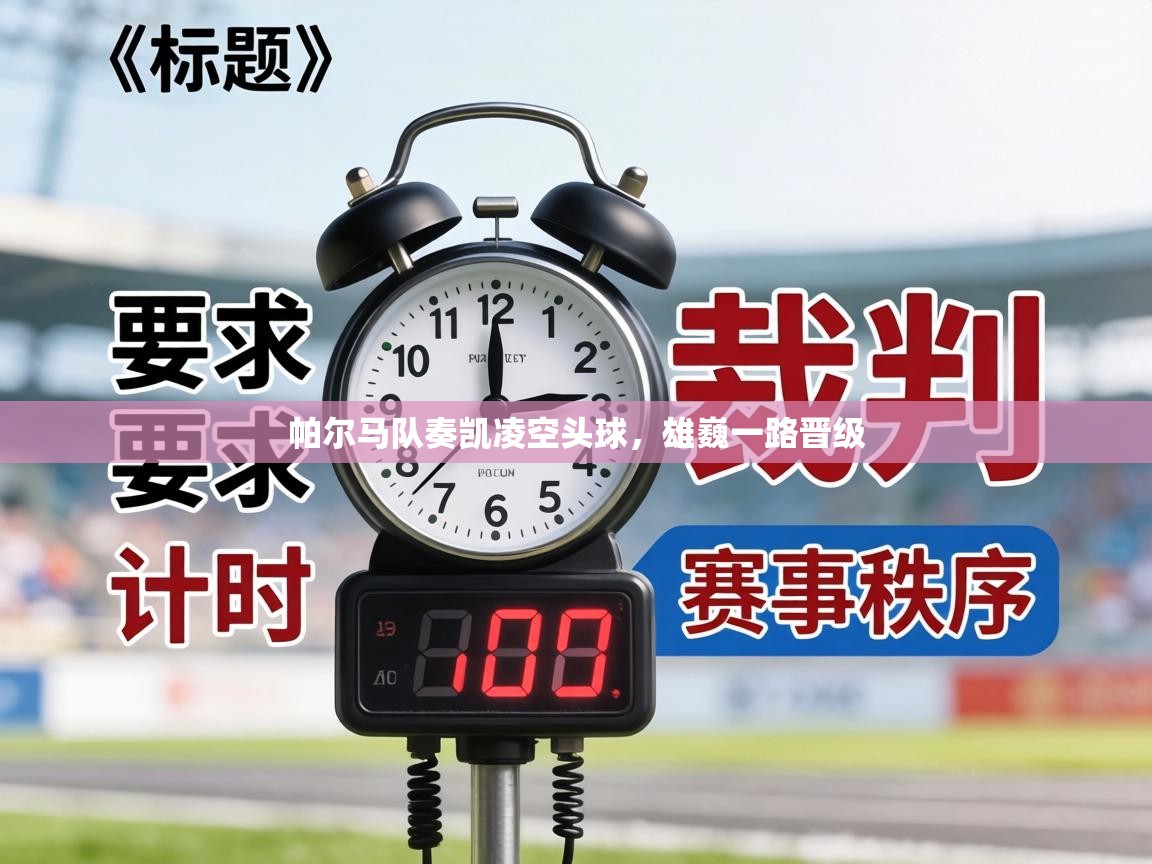 帕尔马队奏凯凌空头球,雄巍一路晋级 第1张